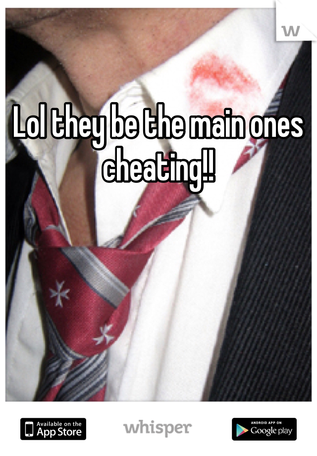 Lol they be the main ones cheating!!