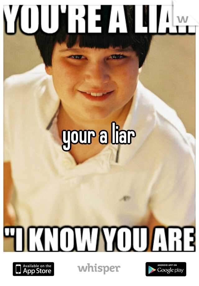 your a liar