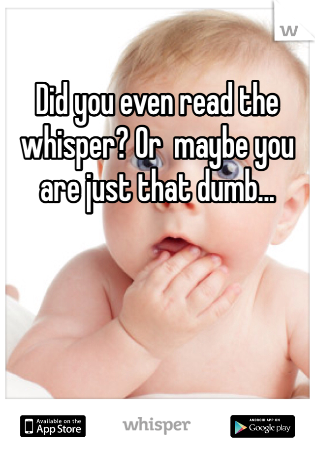 Did you even read the whisper? Or  maybe you are just that dumb...