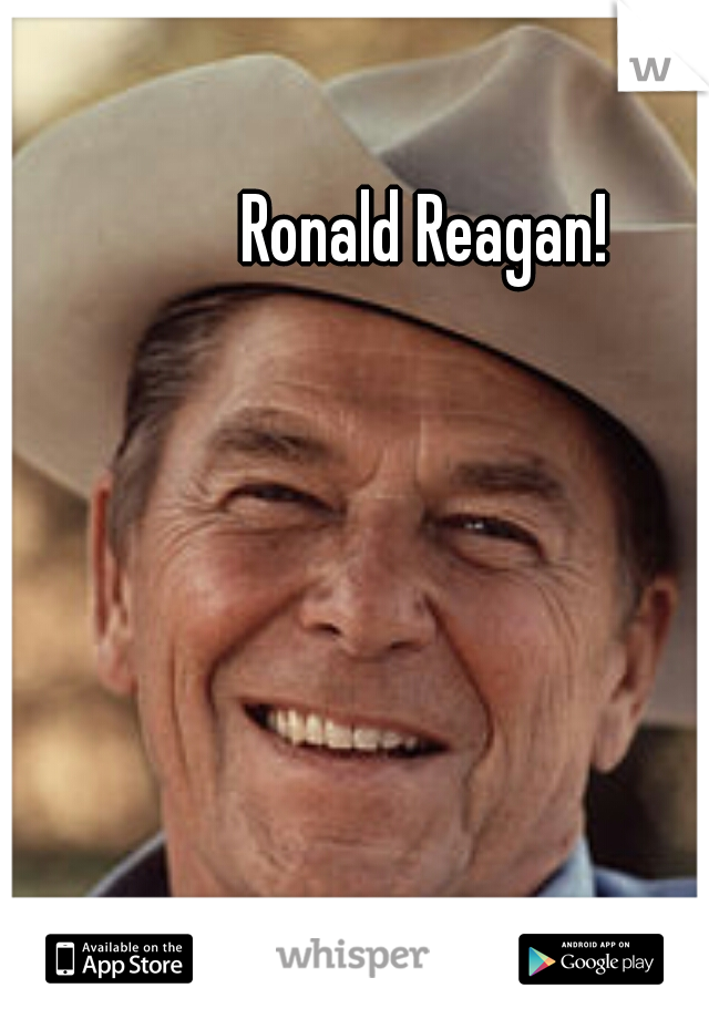 Ronald Reagan! 