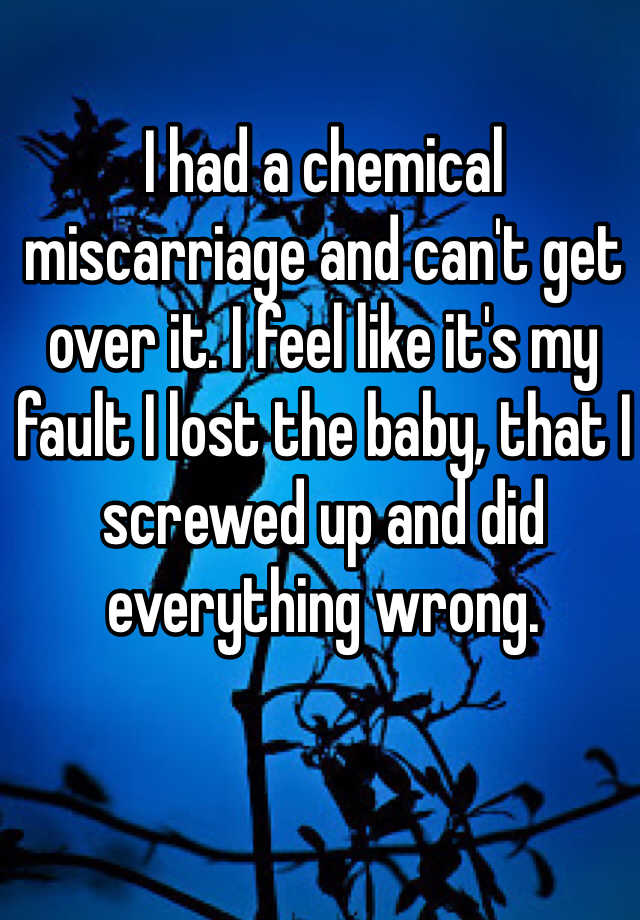 i-had-a-chemical-miscarriage-and-can-t-get-over-it-i-feel-like-it-s-my