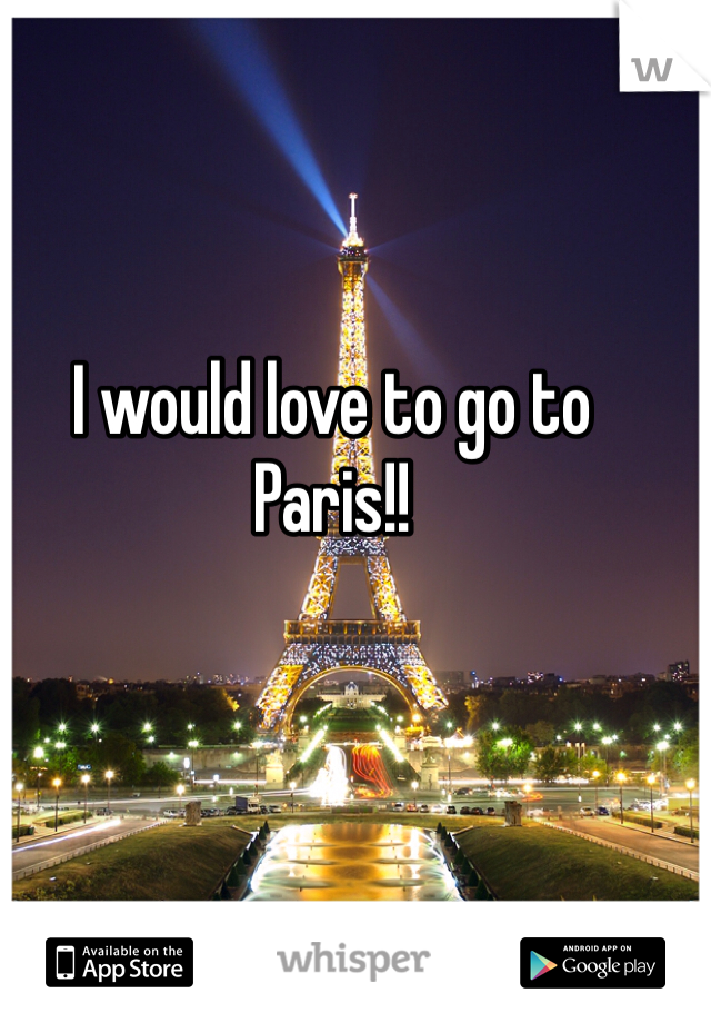 I would love to go to Paris!! 