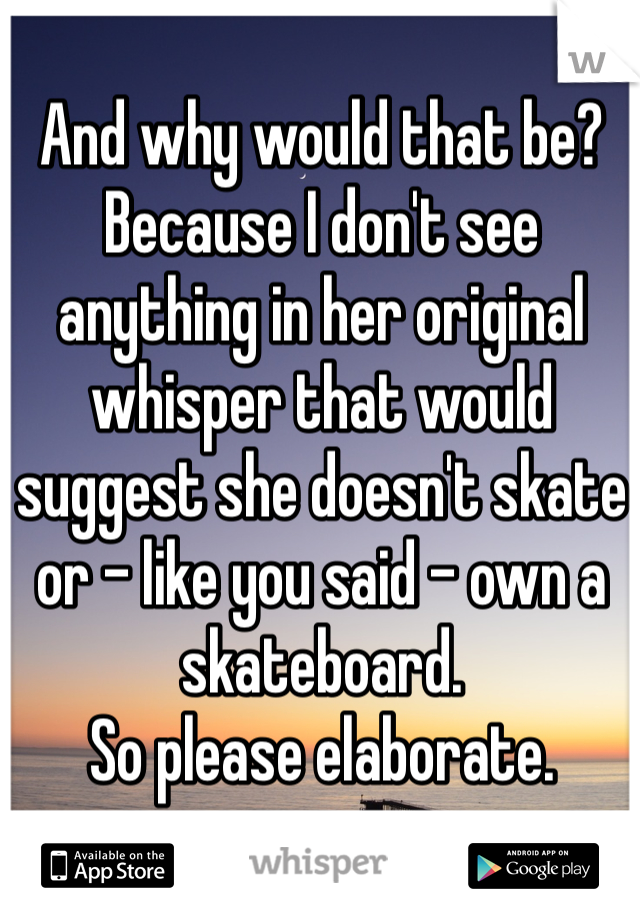 And why would that be? Because I don't see anything in her original whisper that would suggest she doesn't skate or - like you said - own a skateboard. 
So please elaborate. 