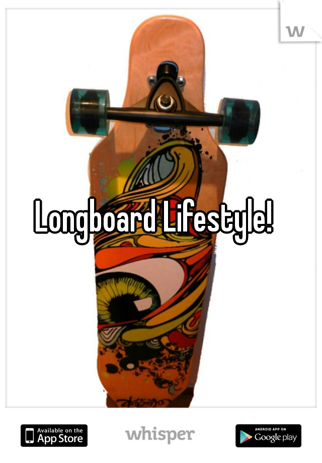 Longboard Lifestyle!  