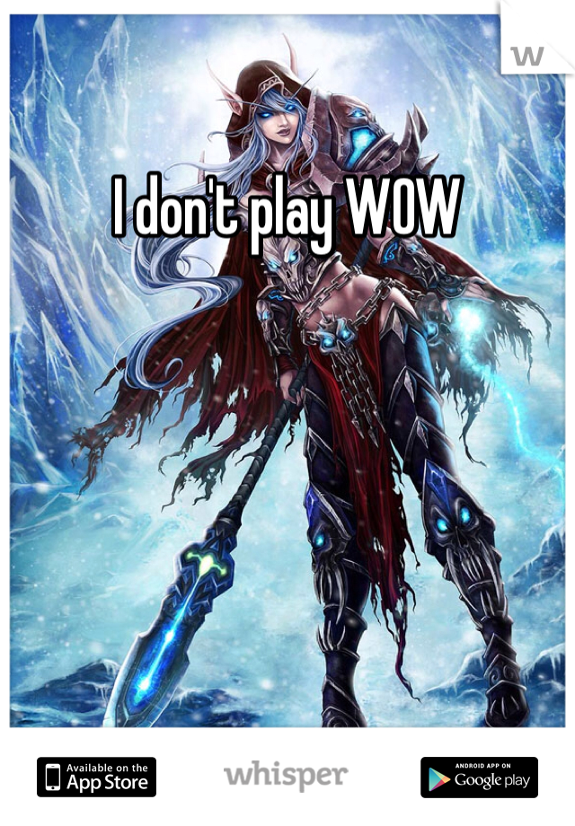 I don't play WOW