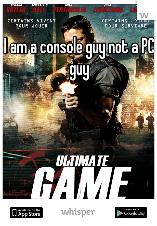 I am a console guy not a PC guy