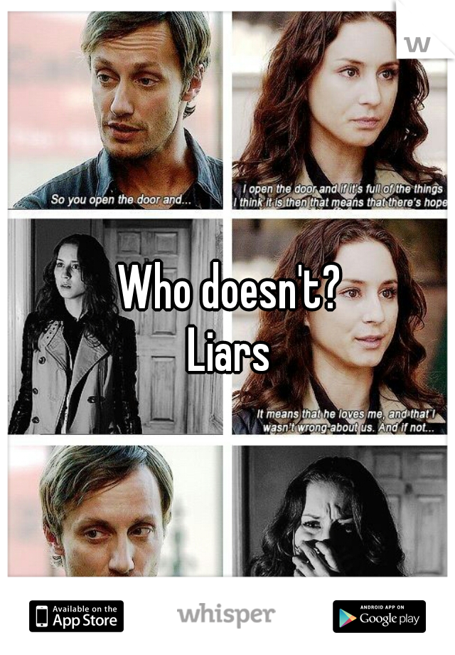 Who doesn't? 
Liars 