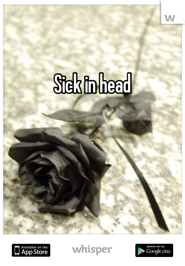 Sick in head