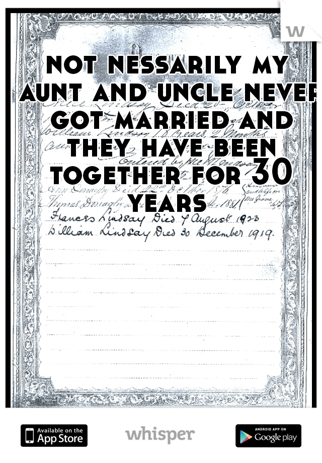 not nessarily my aunt and uncle never got married and they have been together for 30 years 
