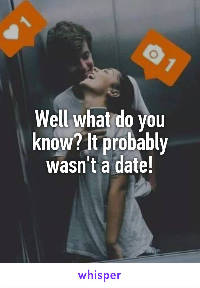 Well what do you know? It probably wasn't a date!