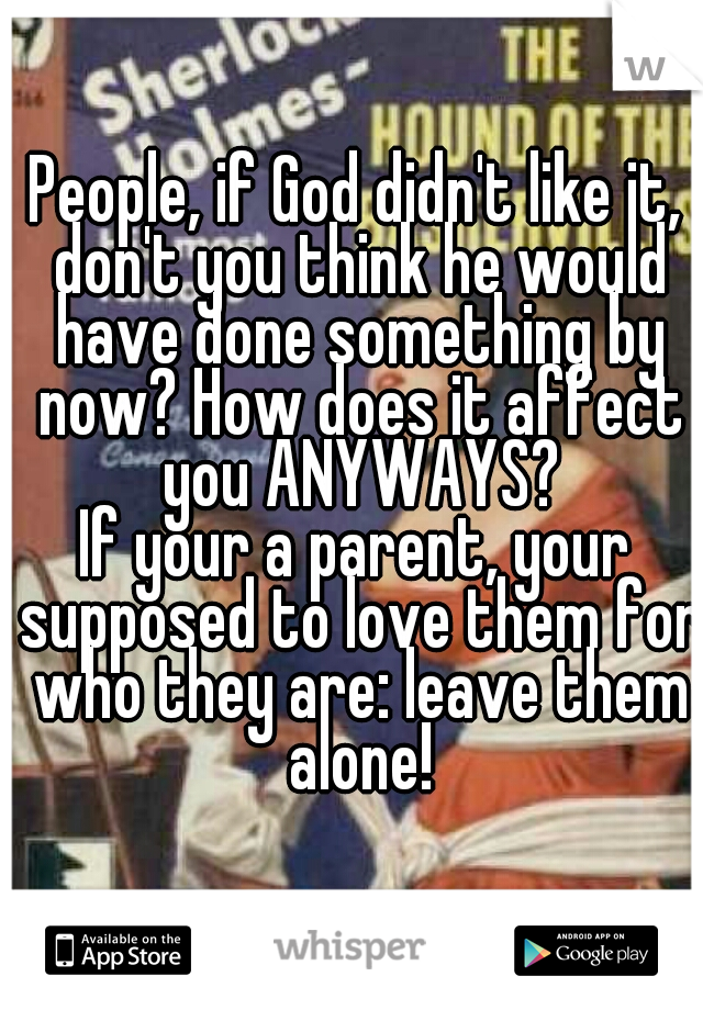 Yeah. I always wonder why people are against it. 

People, if God didn't like it, don't you think he would have done some