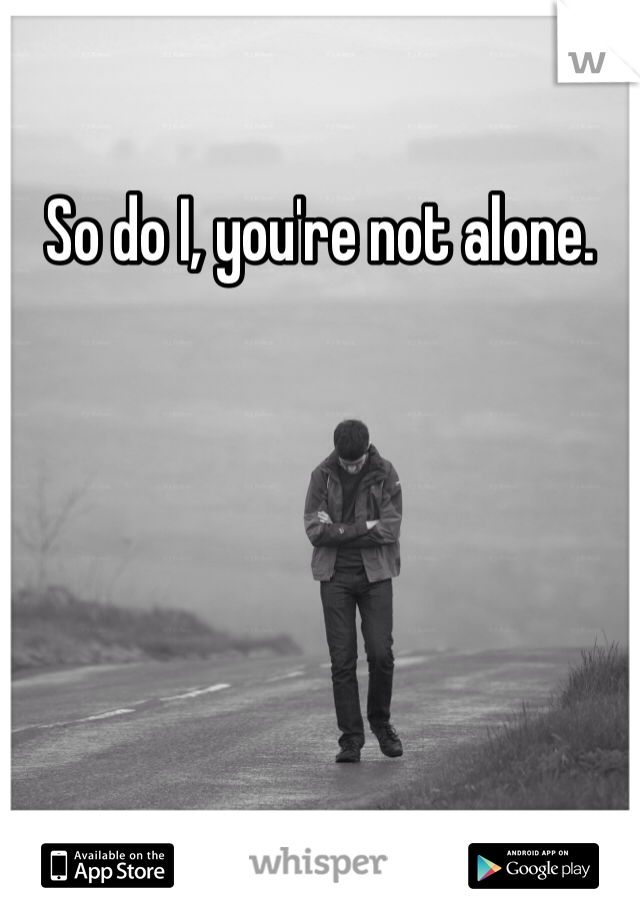 So do I, you're not alone. 