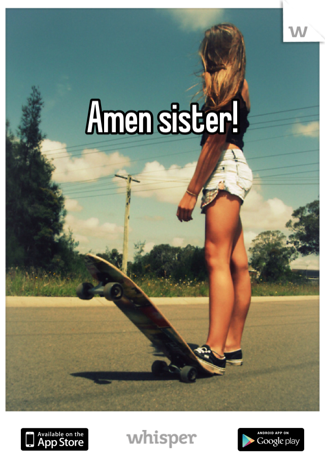 Amen sister!
