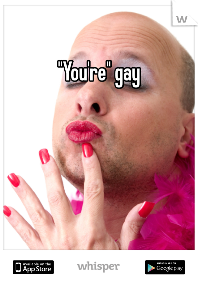 "You're" gay