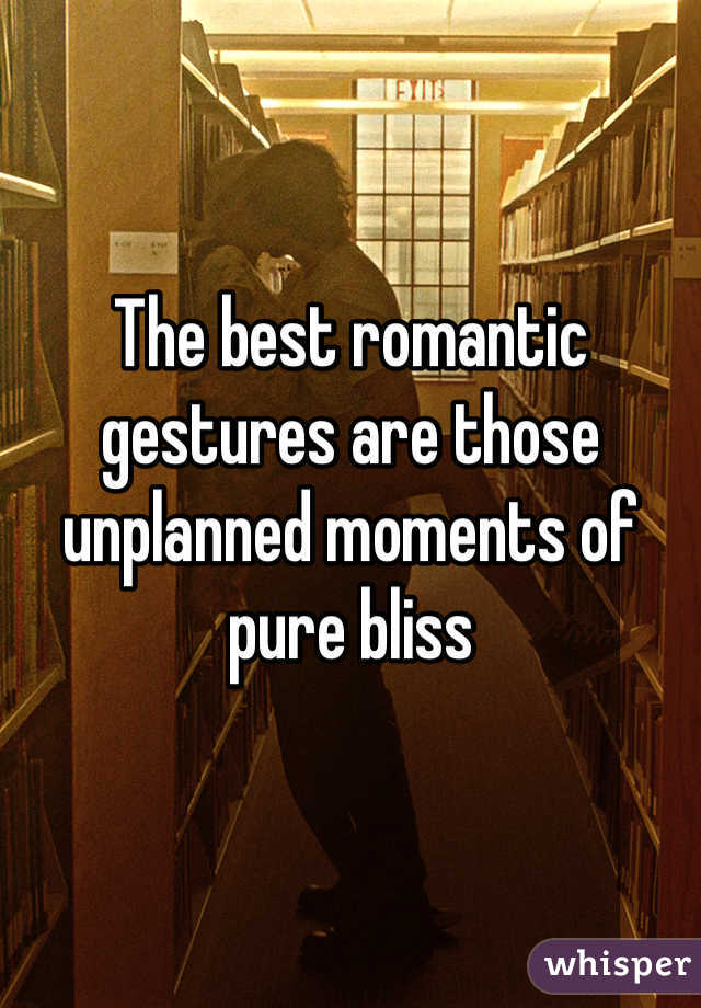 The best romantic gestures are those unplanned moments of pure bliss