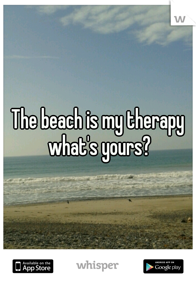 The beach is my therapy what's yours?
