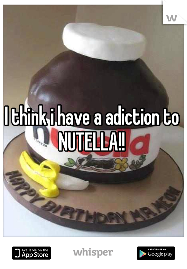 I think i have a adiction to NUTELLA!! 