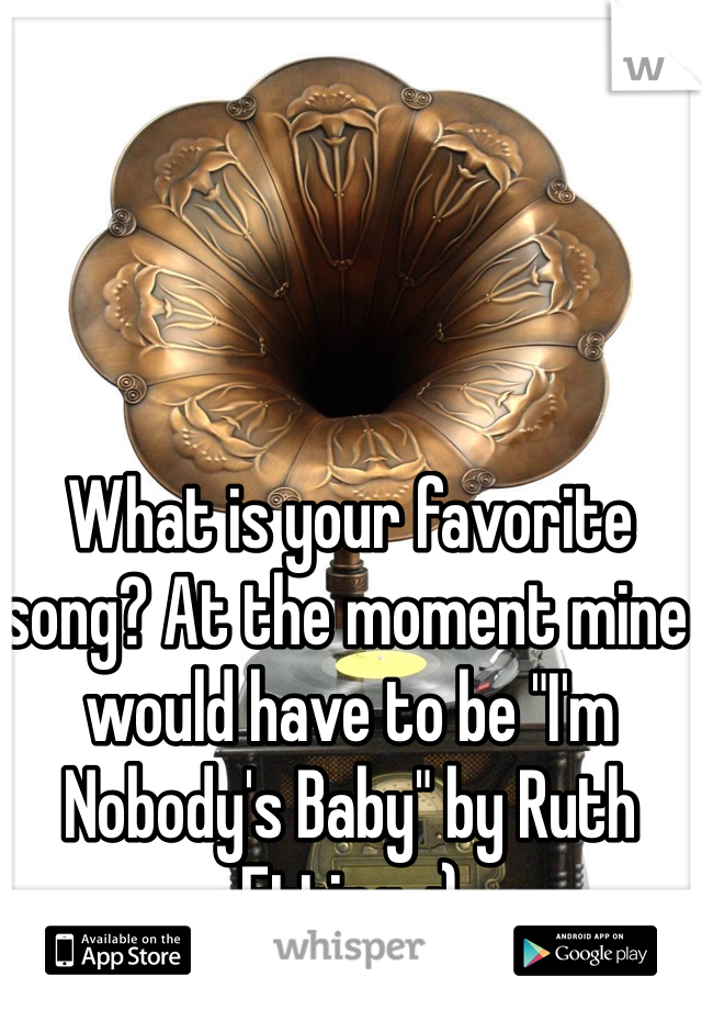 What is your favorite song? At the moment mine would have to be "I'm Nobody's Baby" by Ruth Etting. :)