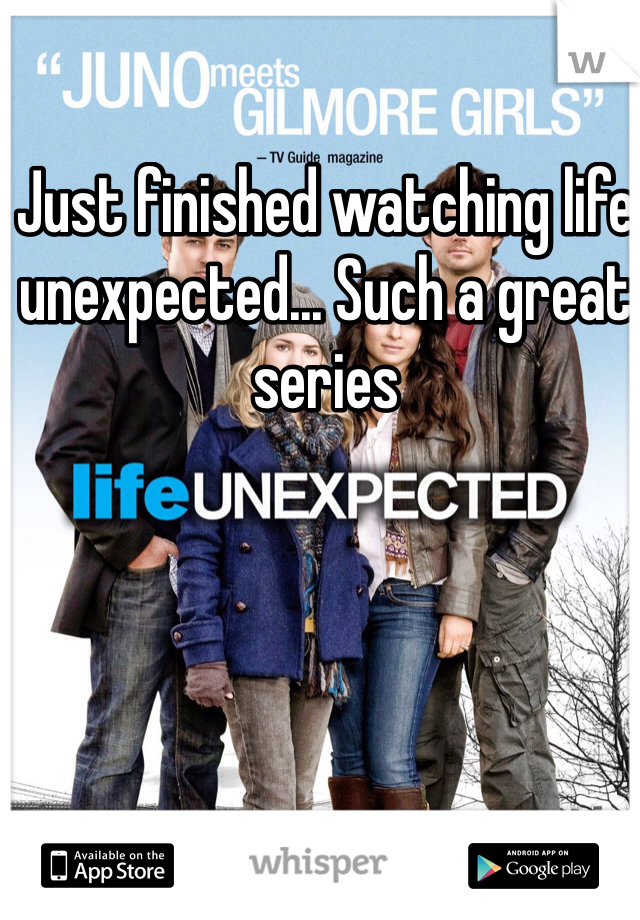 Just finished watching life unexpected... Such a great series 