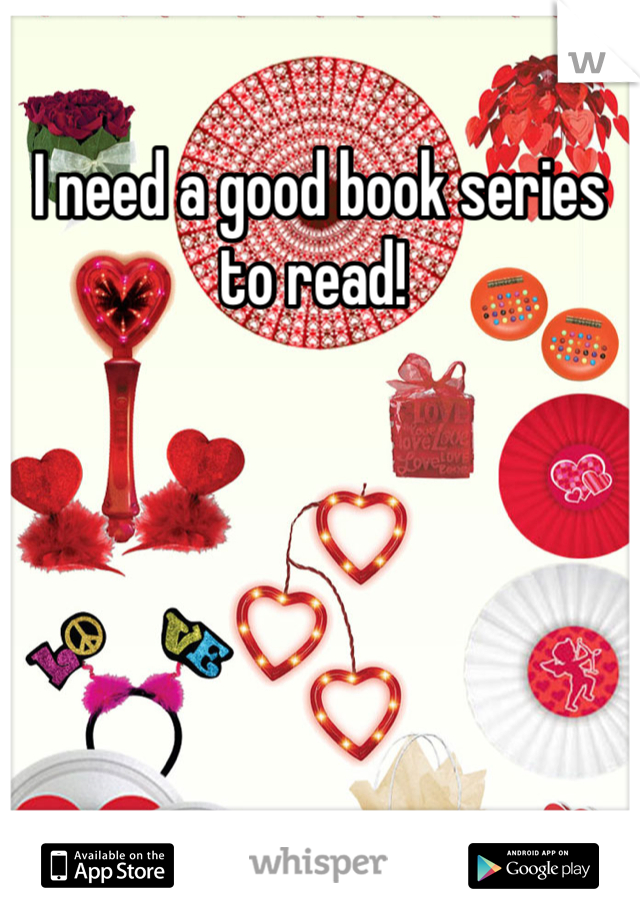 I need a good book series to read! 