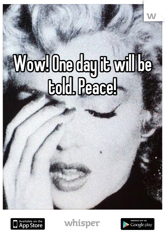 Wow! One day it will be told. Peace!