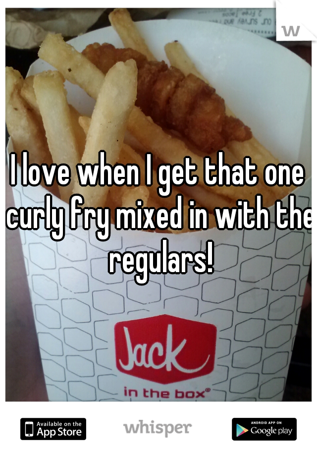 I love when I get that one curly fry mixed in with the regulars!