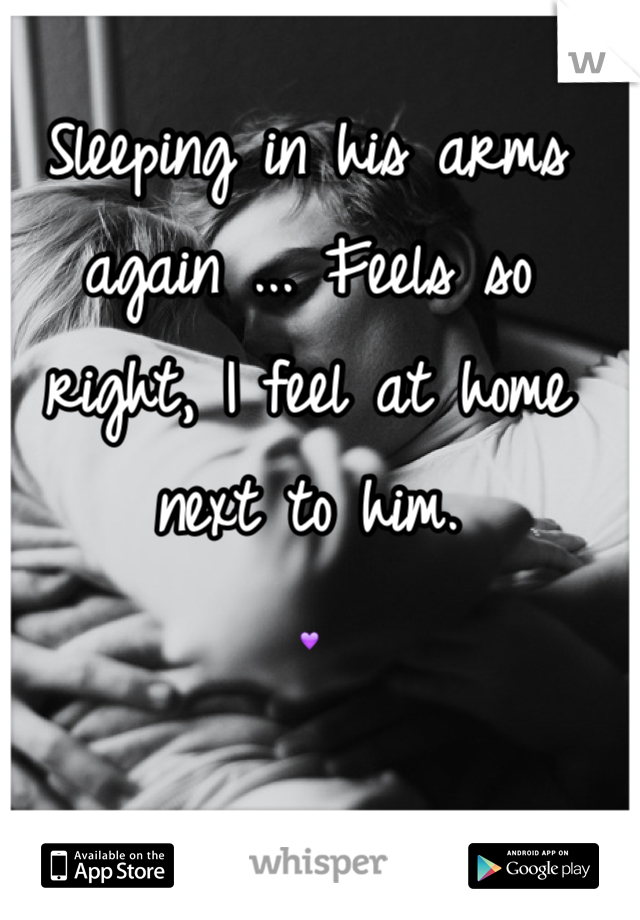 Sleeping in his arms again ... Feels so right, I feel at home next to him. 
💜