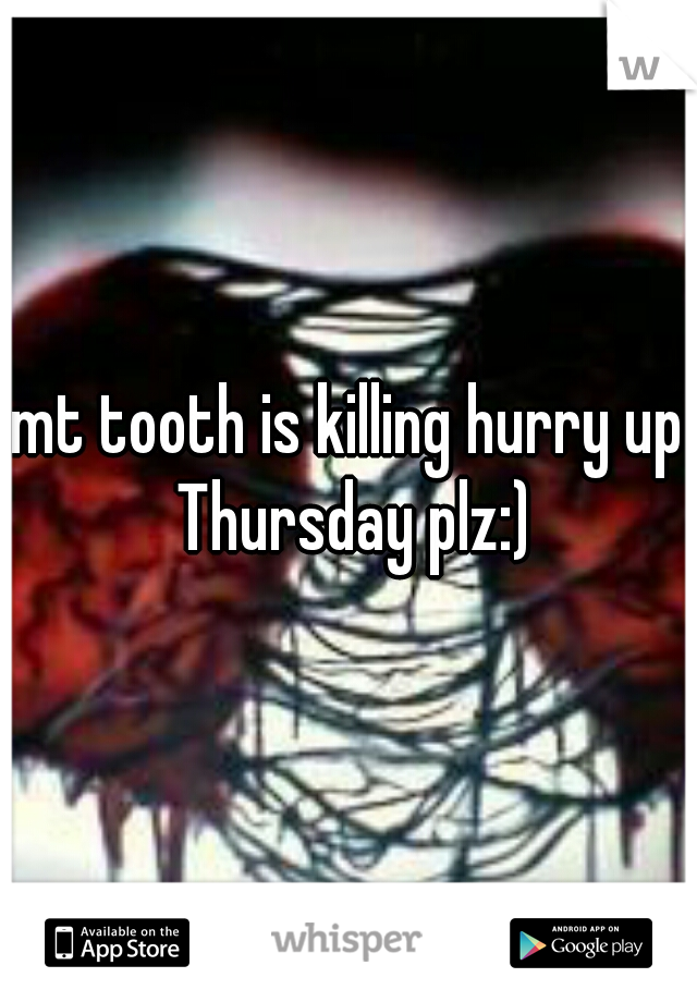 mt tooth is killing hurry up Thursday plz:)