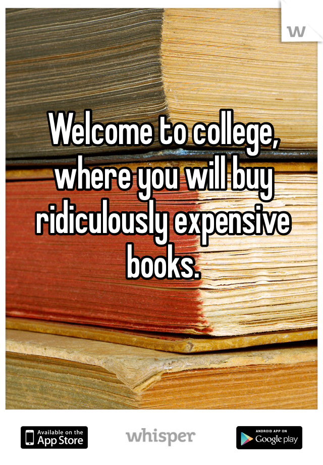 Welcome to college, where you will buy ridiculously expensive books. 