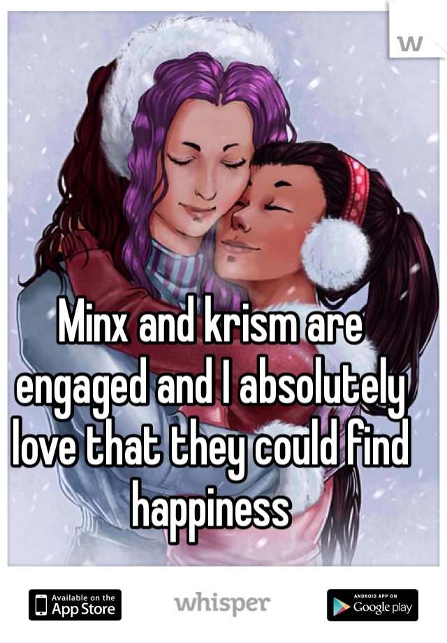 Minx and krism are engaged and I absolutely love that they could find happiness 