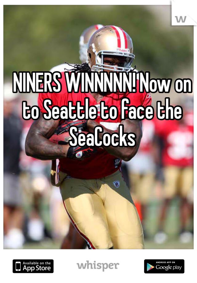 NINERS WINNNNN! Now on to Seattle to face the SeaCocks