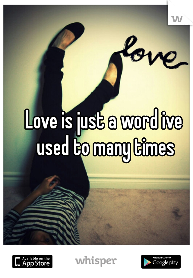 Love is just a word ive used to many times