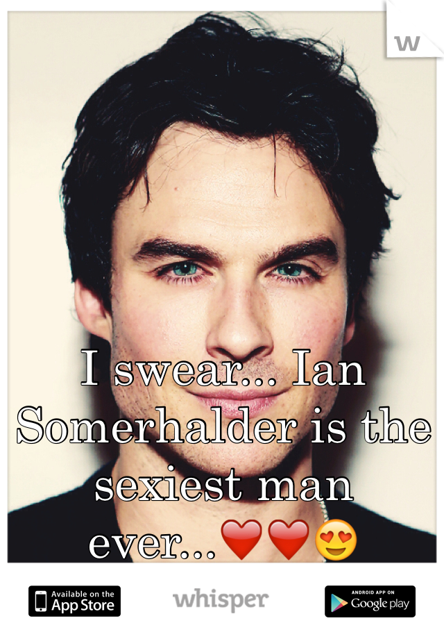 I swear... Ian Somerhalder is the sexiest man ever...❤️❤️😍