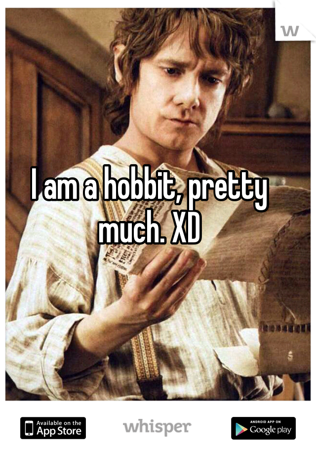 I am a hobbit, pretty much. XD