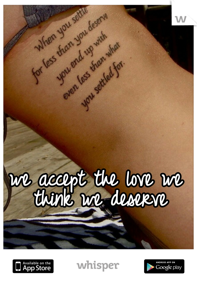 we accept the love we think we deserve