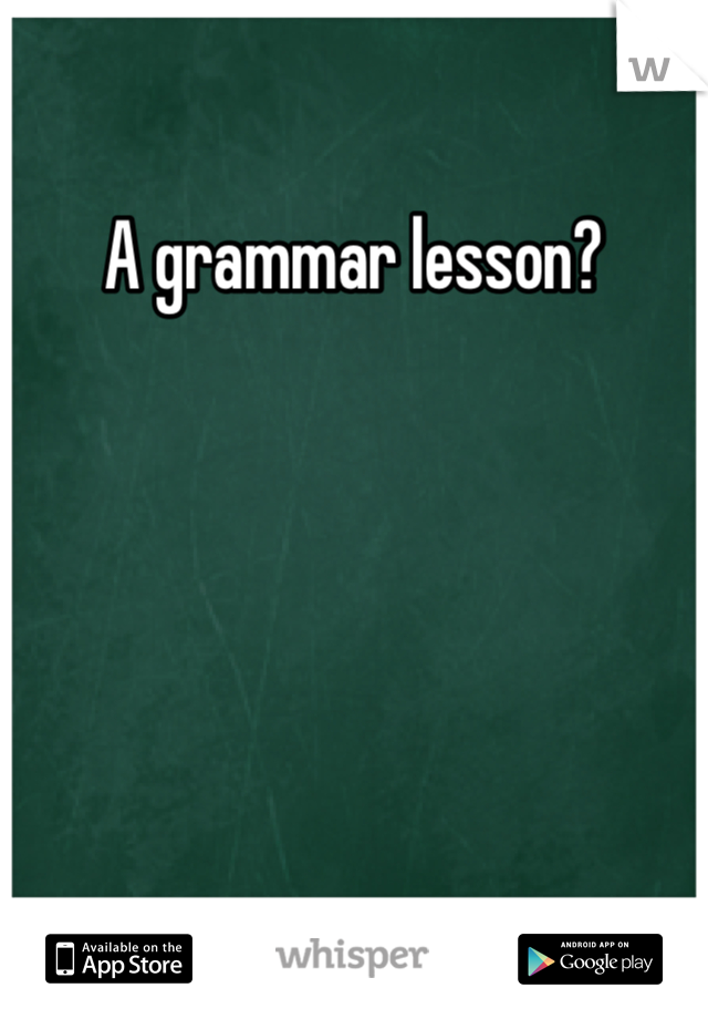 A grammar lesson? 