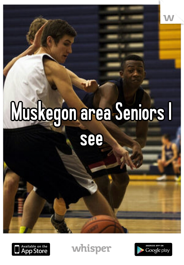 Muskegon area Seniors I see 