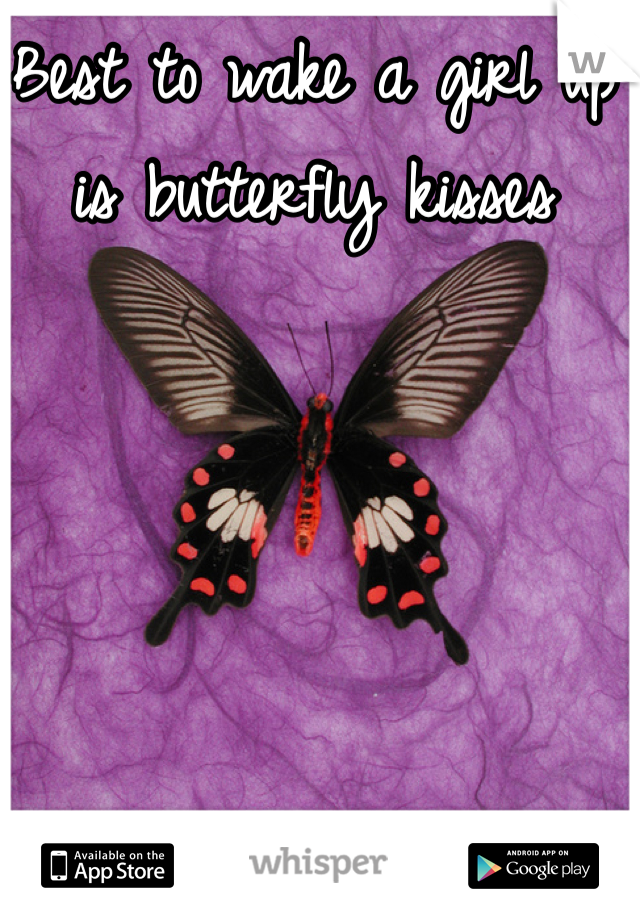 Best to wake a girl up is butterfly kisses