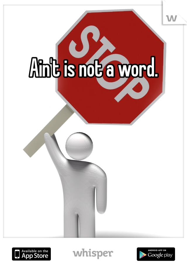 Ain't is not a word.