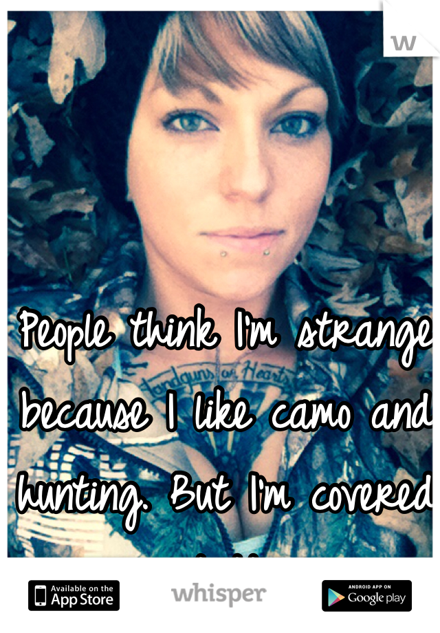 People think I'm strange because I like camo and hunting. But I'm covered in tattoos.