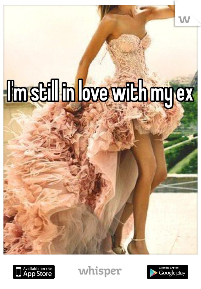 I'm still in love with my ex 