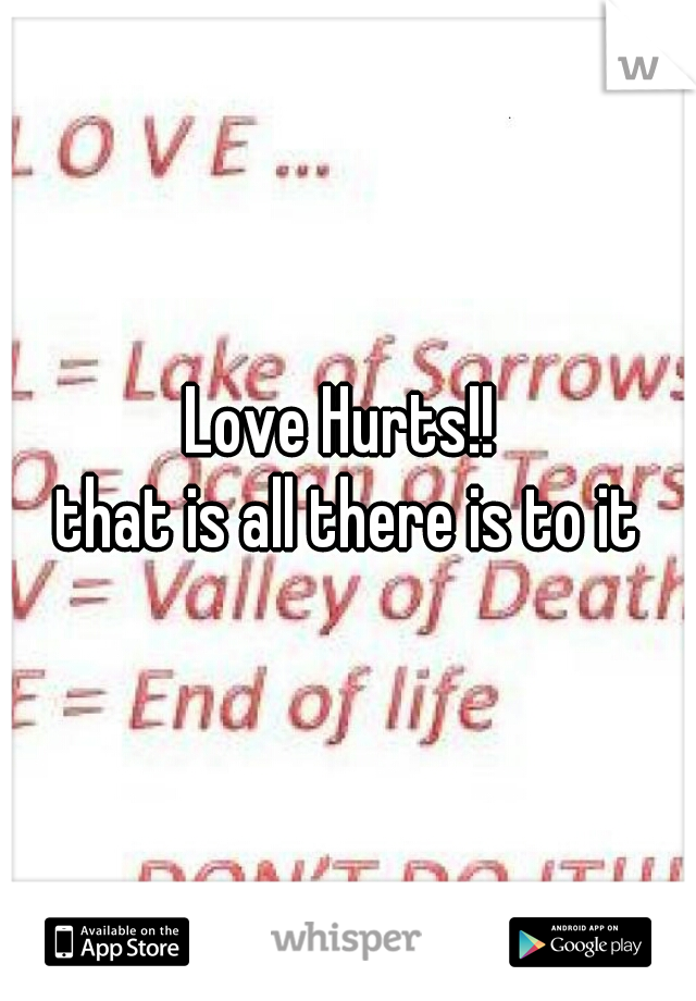 Love Hurts!! 
that is all there is to it