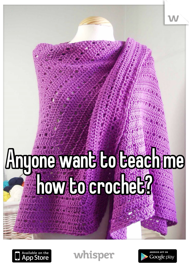 Anyone want to teach me how to crochet?