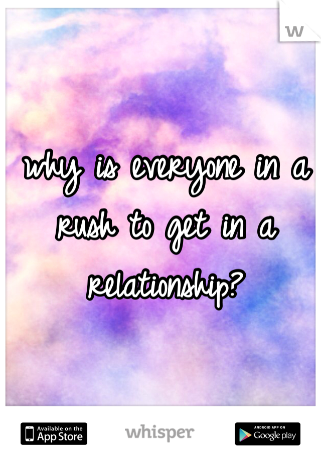 why is everyone in a rush to get in a relationship?