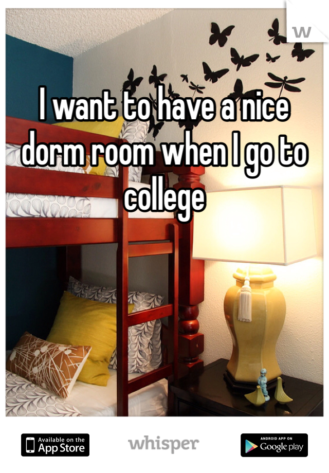 I want to have a nice dorm room when I go to college 