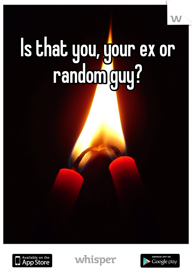 Is that you, your ex or random guy?