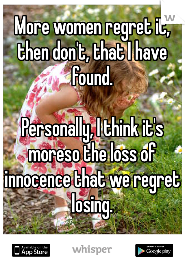 More women regret it, then don't, that I have found. 

Personally, I think it's moreso the loss of innocence that we regret losing. 

