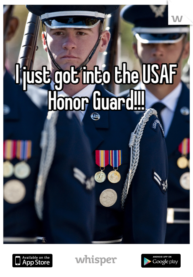 I just got into the USAF Honor Guard!!!