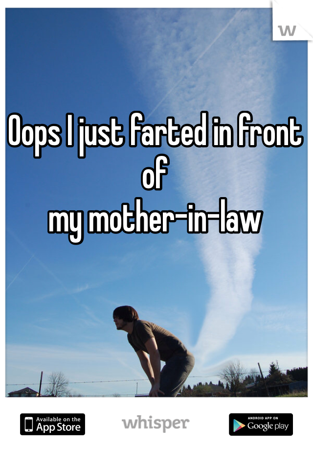 Oops I just farted in front of
my mother-in-law