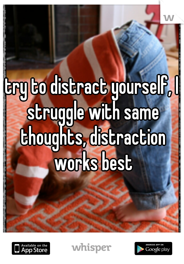 try to distract yourself, I struggle with same thoughts, distraction works best